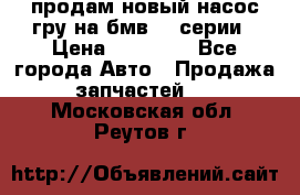 продам новый насос гру на бмв  3 серии › Цена ­ 15 000 - Все города Авто » Продажа запчастей   . Московская обл.,Реутов г.